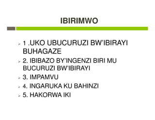 IBIRIMWO
1 .UKO UBUCURUZI BW’IBIRAYI
BUHAGAZE
2. IBIBAZO BY’INGENZI BIRI MU
BUCURUZI BW’IBIRAYI
3. IMPAMVU
4. INGARUKA KU BAHINZI
5. HAKORWA IKI
 