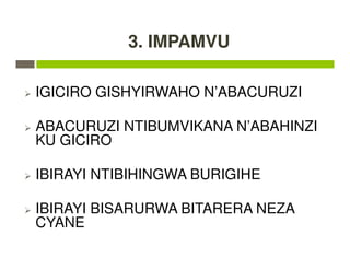 3. IMPAMVU
IGICIRO GISHYIRWAHO N’ABACURUZI
ABACURUZI NTIBUMVIKANA N’ABAHINZI
KU GICIRO
IBIRAYI NTIBIHINGWA BURIGIHE
IBIRAYI BISARURWA BITARERA NEZA
CYANE
 