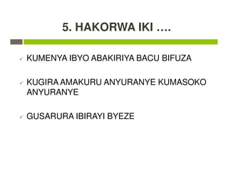 5. HAKORWA IKI ….
KUMENYA IBYO ABAKIRIYA BACU BIFUZA
KUGIRA AMAKURU ANYURANYE KUMASOKO
ANYURANYE
GUSARURA IBIRAYI BYEZE
 