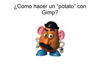 ¿Como hacer un “potato” con Gimp? 