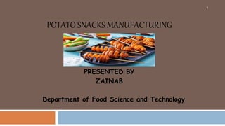 POTATO SNACKS MANUFACTURING
PRESENTED BY
ZAINAB
1
Department of Food Science and Technology
 