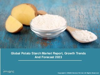 Copyright © IMARC Service Pvt Ltd. All Rights Reserved
Global Potato Starch Market Report, Growth Trends
And Forecast 2023
 