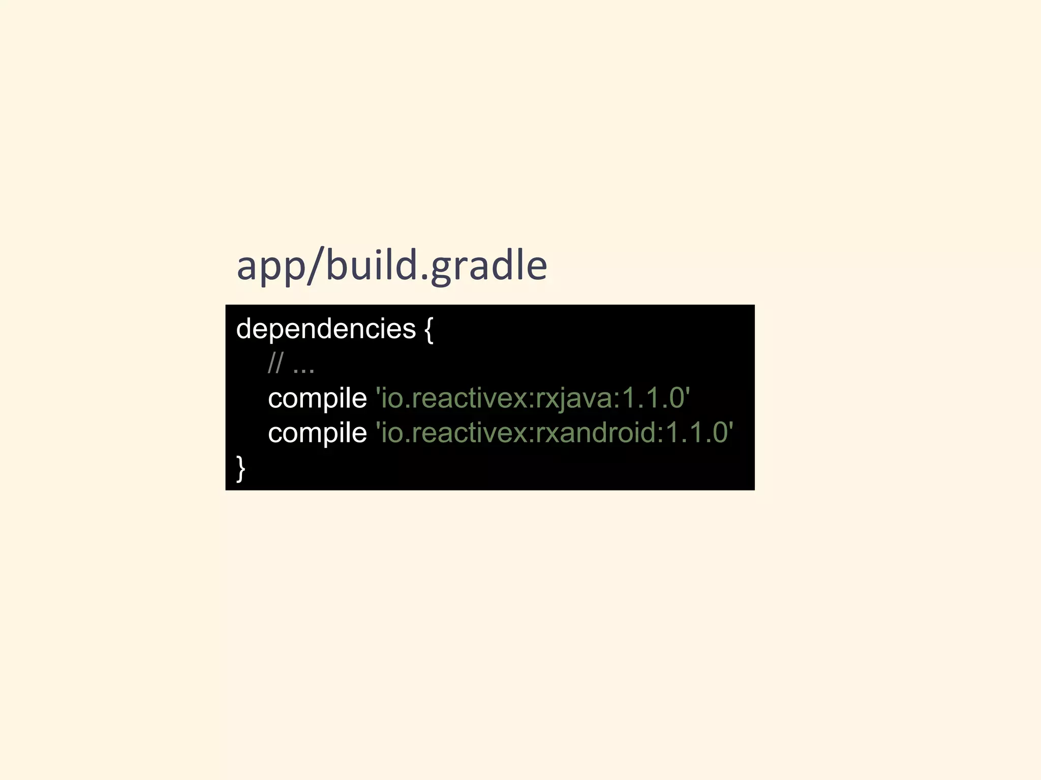 app/build.gradle
dependencies {
// ...
compile 'io.reactivex:rxjava:1.1.0'
compile 'io.reactivex:rxandroid:1.1.0'
}
 