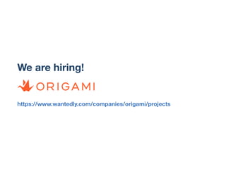 We are hiring!
https://www.wantedly.com/companies/origami/projects
 