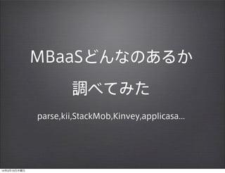 MBaaSどんなのあるか
調べてみた
parse,kii,StackMob,Kinvey,applicasa...
14年3月13日木曜日
 