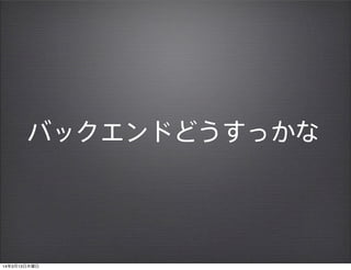 バックエンドどうすっかな
14年3月13日木曜日
 