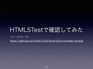 HTML5Testで確認してみた
（ソースコード）
https://github.com/heki1224/Android-crosswalk-sample
14
 