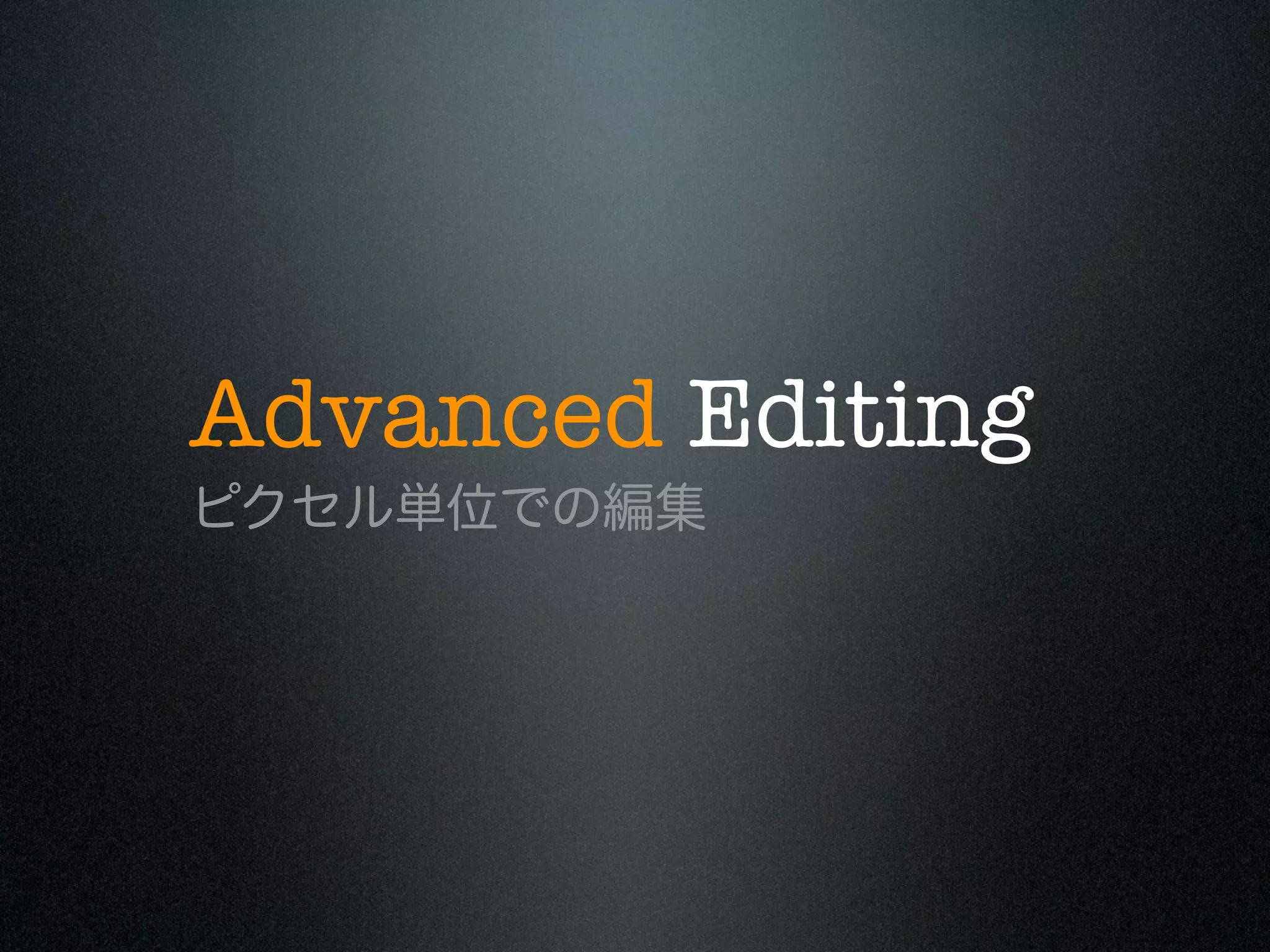 Advanced Editing
ピクセル単位での編集

 