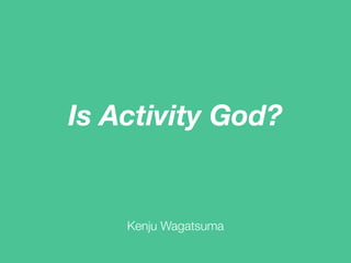 Is Activity God?
Kenju Wagatsuma
 