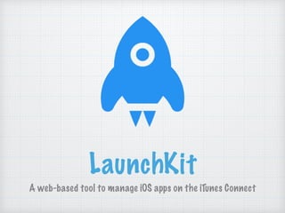 LaunchKit
A web-based tool to manage iOS apps on the iTunes Connect
 