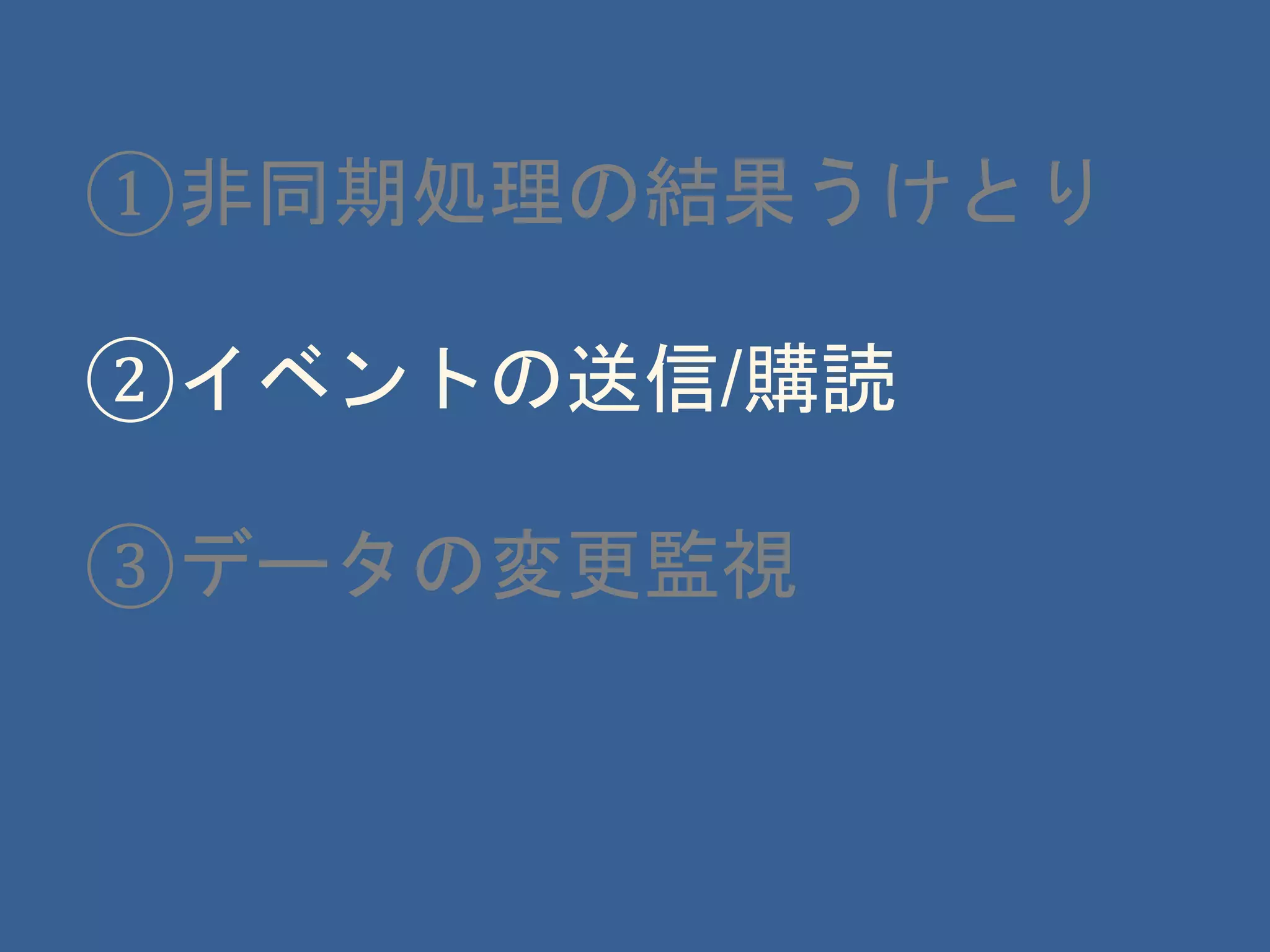 ①非同期処理の結果うけとり
②イベントの送信/購読
③データの変更監視
 