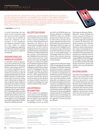 DU CLASSIQUE AU MOLÉCULAIRE
L A          T E C H N O L O G I E
A U          S E R V I C E  D E S                              C U I S I N I E R S



LES RESTAURATEURS S’A FFAIRENT À PALLIER DE MANIÈRE INGÉNIEUSE AUX DÉFIS                                                                                                                                           DEPUIS LA GRÈCE ANTIQUE, ET MÊME AVANT, LA PÂTISSERIE N’A CESSÉ D’ÉPATER
DES RESSOURCES HUMAINES. LES NORMES EN HYGIÈNE ET SALUBRITÉ DEMANDENT                                                                                                                                              LA GALERIE. RAPPELONS QU’ELLE TROUVA SON PLEIN ESSOR DANS LES COURS
UNE ATTENTION DE TOUS LES JOURS POUR MAINTENIR LA QUALITÉ EN CUISINE.                                                                                                                                              ROYALES OÙ ELLE DEVAIT SATISFAIRE LA DENT SUCRÉE DE CES ALTESSES ET DE LEURS
L’ACCOMPAGNEMENT OFFERT PAR LES INSPECTEURS DU MINISTÈRE DE L’AGRICULTURE, DES                                                                                                                                     INVITÉS. C’EST DE LÀ SANS DOUTE QUE REMONTENT SES IDÉES DE GRANDEUR ET SES CRÉATIONS
PÊCHERIES ET DE L’A LIMENTATION DU QUÉBEC (MAPAQ) AMÈNE UNE CERTAINE STANDARDISATION                                                                                                                               LES PLUS FOLICHONNES. SI CET ART SE CONCOCTE DANS LA MESURE, LES RÉSULTATS EUX FONT
DANS LA PRATIQUE ET L’A PPLICATION DE CES NORMES  3.                                                                                                                                                               PLUTÔT DANS LA DÉMESURE. CE SONT SURTOUT LES FRANÇAIS ET LES ITALIENS QUI SONT
                                                                                                                                                                                                                   À L’ORIGINE DE LA PÂTISSERIE MODERNE.
Par Alain Fortier, Doyon Cuisine
                                                                                                                                                                                                                   Par Laurent Pagés, pâtissier artisan

Le poids économique des ban-                        DU CÔTÉ DES FOURS                                      des chefs une flexibilité quant aux                 Avec beaucoup d’à propos, Nathan
nières et des franchises exige                                                                             textures obtenues. Le mélangeur                     Myhrvold12, auteur du Modernist
des services orientés à soutenir                    Les fournisseurs ne cessent d’inno-                    HotMixPro aidera les cuisiniers                     Cuisine, a poussé la réflexion sur
                                                                                                                                                                                                                   L’É VOLU TION DE

                                                                                                                                                                                                                   L A PÂT I S S E R I E
nos clients tout en mettant de                      ver en matière de four. Les amélio-                    lorsque vient le temps de concoc-                   l’utilisation des équipements en
l’avant leur créativité 4. Le res-                  rations conçues par Rational sur                       ter, entre autres, une sauce ou une                 cuisine. Son approche scientifique
taurateur se doit d’appliquer                       ses fours combi whiteefficiency®                       soupe11. L‘appareil vient avec un livre             lui a permis de démystifier cer-
les meilleures pratiques en ges-                    apportent une réduction de la                          de recettes, mais on pourra aussi en                taines pratiques pour atteindre
tion. Pour l’aider, on compte                       consommation énergétique allant                        télécharger d’autres en ligne. Les                  de meilleurs résultats. Il a joué
sur la technologie pour augmenter                   jusqu’à 20 % 7. Les fours combi se                     outils de cuisine intelligents pren-                d’audace en allant jusqu’à proposer
son efficacité, maintenir la qualité                multiplient chez les fournisseurs tel                  nent de plus en plus d’importance                   des coupes transversales de cer-
dans ses opérations et supporter                    que AltoSham parce qu’ils facilitent                   et utilisent internet pour se mettre                tains équipements afin d’en mieux                   La pâtisserie exige de son artisan un long et minutieux apprentissage          MANGEZ DU VRAI, PAS DU CHIMIQUE
sa créativité.                                      l’entretien et améliorent l’efficacité                 à jour et s’auto-diagnostiquer. La                  comprendre le fonctionnement. Par                   que trop peu de gens soupçonnent. En fait, elle inclut quatre métiers
                                                    des cuisiniers, particulièrement                       technologie amène son lot d’inno-                   exemple, pour identifier l’endroit                  en un : pâtissier, confiseur, chocolatier et glacier. L’expertise d’un bon     Fort heureusement, avec l’Expo ’67, beaucoup de chefs du monde entier
                                                    dans l’hôtellerie et les institutions8.                vations à des outils de cuisine qui                 idéal pour la cuisson, il propose une               pâtissier est aussi longue à acquérir que celle d’un bon chirurgien…           sont venus nous transmettre le gout pour les vraies valeurs gastrono-
INNOVER DANS LES                                    La performance des fours combi                         repoussent ainsi les frontières de la               coupe du BBQ. Au fil des 600 pages                  Notez qu’à la base, les deux disciplines sont manuelles. Oui, bon, avec        miques. Depuis lors, la population québécoise n’a cessé d’évoluer et
MODES DE CUISSON                                    permet, entre autre, de réaffecter                     cuisine classique.                                  de l’ouvrage, le lecteur apprendra                  quelques nuances, je vous le concède.                                          d’aiguiser sa curiosité gastronomique. Voilà pourquoi nous pouvons
La classique cuisson au gaz per-                    des gens en cuisine à des tâches                                                                           aussi comment les fibres de viande                                                                                                 être fiers d’avoir appris à faire la différence entre les professionnels
met à des manufacturiers tel que                    plus complexes. Équipement Doyon,                      La gastronomie moléculaire a large-                 hachée doivent être placées afin                                                                                                   qui savent gérer et créer une pâtisserie saine (par exemple, le grand
Southbend d’innover en offrant des                  originalement spécialisé dans la                       ment tiré avantage des innovations                  d’obtenir une cuisson de grillardin
                                                                                                                                                                                                                   LA PÂTISSERIE UN COMBAT ENTRE                                                  Francis Cabanes de La Gascogne) et les autres, ces assembleurs de pro-
brûleurs allant jusqu’à 40K BTU 5.                  boulangerie, a diversifié ses champs                   techniques. Par exemple, l’utilisation              de renom.                                           L’ORIGINE ET LA MODERNITÉ                                                      duits semi-finis. De ceux-ci je ne mentionnerai que ces gâteaux faits à
La cuisinière Southbend qui uti-                    d’action en développant des fours                      du thermocirculateur a augmenté                                                                         Nous utilisons les règles de base fondamentales de la pâtisserie depuis        base de poudre et de crémage qu’on peut tout aussi bien laisser trainer
lise ce type de brûleurs a reçu une                 Jet Air qui combinent air chaud et                     l’intérêt pour l’innocuité alimentaire                                                                  des siècles. Si l’art du pâtissier fut maintes fois remis en question, ce      longtemps sur la pantry, sans aucun besoin de réfrigération.
mention en innovation au salon de                   humidité9. L’ajout d’humidité dans                     en utilisant les équipements de
                                                                                                                                                               EN CONCLUSION…                                      fut toujours par suite de problèmes de main-d’œuvre non qualifiée ou
la National Restaurant Association                  les fours réduit significativement                     manière plus précise. Limité jusqu’à                L’innovation technologique se doit                  pour des problèmes de conservation. Les œufs frais, le beurre, etc. que
(NRA). L’induction s’installe de plus               les pertes de poids des aliments                       tout récemment aux grandes cui-                     d’être au service des chefs et des                  voulez-vous, ce n’est pas toujours si facile à conserver.
                                                                                                                                                                                                                                                                                                  ET LA BOULANGE POUR COMPLÉTER
en plus dans la cuisson en restau-                  lors de la cuisson. Le four demeure                    sines, Sous Vide Supreme a rendu                    cuisiniers et non l’inverse. La for-                                                                                               Plus tard, des boulangeries comme Première Moisson et bien d’autres
ration. Libérant peu de chaleur dif-                un champs d’intérêt important en                       disponible ses équipements pour                     mation du personnel en cuisine                      Il faut bien l’admettre, à une certaine époque, pas si lointaine, certains     boulangeries artisanales contribueront à faire évoluer le pain. Nous ne
fuse, ce type de cuisson améliore la                innovation technologique car il aug-                   les cuisines des gastronomes pas-                   et la facilité d’utilisation sont des               malfrats, des apprentis-sorciers de la malbouffe, ont altéré nos valeurs       pouvons plus guère désormais nous moquer du Français, sa baguette
précision et peut même contribuer                   mente le rendement des cuisines.                       sionnés ou, en complément, pour les                 éléments clé permettant d’en tirer                  de base en proposant des produits dérivés comme, par exemple, des              sous le bras, car beaucoup de Québécois lui ont emboité le pas. Ici aussi
à accroître le confort en cuisine.
   ­                                                                                                       cuisines de restaurants. L’approche                 tous les avantages. Pour bénéficier                 gras végétaux, des gras trans… et autres margarines. On nous a refilé          on préfère le vrai.
Garland innove aussi en introduisant                                                                       moléculaire en cuisine a suggéré une                pleinement des avancées techno-                     des mélanges de poudres faciles à l’emploi pour berner le néophyte.
une plaque faisant appel à l’induc-
                                                    LES APPAREILS                                          utilisation plus précise des équipe-                logiques, l’analyse de vos besoins                  Et tout cela avec la pâle excuse d’avoir un produit qui se conserverait        Aujourd’hui nous avons des boutiques de macarons, d’excellents cho-
tion6. Cette plaque offre une surface               DE COMPTOIR                                            ments pour en tirer les avantages de                exige des représentants compé-                      plus longtemps. De piètres professionnels sans vergogne et certains            colatiers, de savoureux glaciers… d’aussi grande qualité que ceux de
de travail qui allie l’uniformité et la             Sur les comptoirs, les mélangeurs                      manière optimale. En s’intéressant                  tents et professionnels pour qui                    industriels utilisent encore aujourd’hui ces ersatz.                           Paris. Grâce au multiculturalisme du Québec, notre pâtisserie ne cesse
rapidité dans la diffusion de la cha-               haute vitesse comme Waring pul-                        de plus en plus à la technologie, les               votre succès est primordial.                                                                                                       d’évoluer. Nous pouvons contempler dans les vitrines les grands clas-
leur. En cuisine, la cuisson demeure                vérisent littéralement les aliments                    chefs et les passionnés poussent                                                                        C’est pour cela qu’à un moment donné, l’évolution de pâtisserie s’en est       siques qui renaissent mais toujours avec une touche de modernité.
un des éléments où la technologie                   pour les liquéfier tout en gardant                     les ingénieurs à rendre la cuisine                                                                      trouvée comme ralentie; par la mauvaise expertise, bien sûr, mais aussi        Éclairs framboise et son croquant, Glace rose flash ou Clubs sandwichs
peut améliorer grandement l’effica-                 leurs apports nutritifs10. Ce type                     plus efficace.                                                                                          par une propagande non fondée qu’ont colporté des organismes de san-           (en desserts)… Mais arrêtons ici ce délire sous risque de dérapage. Car
cité et les conditions de travail.                  de mélangeur procure au travail                                                                                                                                té que je ne nommerai pas ici. Nous règlerons ces comptes-là une autre         il ne faut pas tout mélanger, cuisine et pâtisserie, quoique nous nous
                                                                                                                                                                                                                   fois… Quoiqu’il en soit, ils réclamèrent à cor et à cri de réduire de 30 %     inspirions souvent les uns des autres. Le danger serait que ces mélan-
                                                                                                                                                                                                                   notre consommation de viennoiseries, pâtisseries, barres chocolatées,          ges deviennent une mode éphémère comme la cuisine fusion, trop sou-
                                                                                                                                                                                                                   etc. Mais figurez-vous qu’on avait tout bonnement oublié de préciser           vent synonyme de confusion. Nos pâtissiers ont bien compris, je pense,
1) Restauration : la pénurie de main-d’œuvre        3) Inspecter un restaurant... du plafond au plancher   6) Garland Induction Griddle                        10) Waring Commercial – Food Blender
s’intensifie                                                                                                                                                                                                       que la vraie pâtisserie est faite de beurre, de crème et, j’insiste, de pro-   qu’en revenant aux valeurs vraies (croissant pur beurre, par exemple)
                                                    http://www.lapresse.ca/le-soleil/affaires/agro-        http://www.restaurant.org/show/ki-garland.cfm       http://www.waringcommercialproducts.com/
http://www.lesaffaires.com/secteurs-d-activite/     alimentaire/201201/21/01-4488189-inspecter-un-                                                             catalog.php?pcID=84
                                                                                                                                                                                                                   duits frais, alors que nos législateurs sanitaires, eux, faisaient plutôt      on ne peut pas se tromper.
                                                                                                           7) SelfCookingCenter® whitefficiency®,
commerce-et-produits-de-consommation/               restaurant-du-plafond-au-plancher.php
                                                                                                           HiDensityControl®                                   11 ) HotMixPRO http://www.hotmixpro.com/index.
                                                                                                                                                                                                                   référence à toutes sortes de produits dérivés, dont les margarines et
restauration-la-penurie-de-main-d-oeuvre-s-inten-
sifie/543026                                        4) Les 7 étapes du service à la clientèle…                                                                 php?option=com_content&view=article&id=402&It       autres gras trans… Un détail quoi !                                            Le respect du savoir-faire ancestral et l’utilisation de bons produits
                                                    7 gammes de compétences à maîtriser                    http://www.restaurant.org/show/ki-rational.cfm8)    emid=89&lang=en
2) Pénurie de main-d’oeuvre :                       pour satisfaire vos clients.                           Alto-Shaam, Inc. Combitherm® Automatic Grease                                                                                                                                          feront toujours le bonheur des gastronomes
                                                                                                           Collection System                                   12) Nathan Myhrvold: Cooking as never seen before
les restaurateurs se tournent vers l’étranger
                                                    http://www.hrimag.com/m/
                                                                                                                                                                                                                   En un mot comme en cent, ces études étaient basées uniquement sur
http://www.lapresse.ca/le-soleil/actualites/        Les-7-etapes-du-service-a-la                           http://www.restaurant.org/show/ki-altosham.cfm      http://www.ted.com/talks/nathan_myhrvold_cut_
                                                                                                                                                               your_food_in_half.html
                                                                                                                                                                                                                   des produits de mauvaise qualité. Qu’elle scandale ce fut pour notre
la-capitale/201204/06/01-4513213-penurie-de-
main-doeuvre-les-restaurateurs-se-tournent-vers-    5) The Ultimate Restaurant Range                       9) Doyon, spécialistes en équipement de cuisson !                                                       profession et nos professionnelles !
letranger.php                                       http://www.southbendnc.com/ultimateranges.html         http://www.doyon.qc.ca/indexfr.php


12          Potaufeu, le magazine des chefs         Été 2012                                                                                                                                                                                                                                                                 Été 2012   Potaufeu, le magazine des chefs   13
 