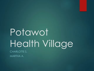 Potawot 
Health Village 
CHARLOTTE S. 
MARTHA A. 
 