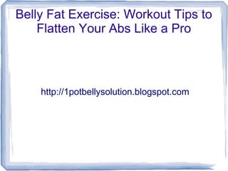 Belly Fat Exercise: Workout Tips to
    Flatten Your Abs Like a Pro



    http://1potbellysolution.blogspot.com
 