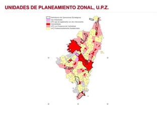 UNIDADES DE PLANEAMIENTO ZONAL, U.P.Z.
 