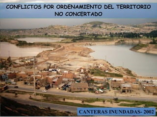 CANTERAS INUNDADAS- 2002
CONFLICTOS POR ORDENAMIENTO DEL TERRITORIO
NO CONCERTADO
 