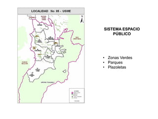 SISTEMA ESPACIO
PÚBLICO
• Zonas Verdes
• Parques
• Plazoletas
 