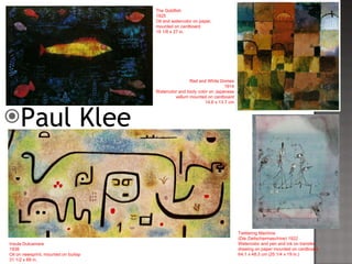 Paul Klee Twittering Machine (Die Zwitschermaschine) 1922 Watercolor and pen and ink on transfer  drawing on paper mounted on cardboard 64.1 x 48.3 cm (25 1/4 x 19 in.) The Goldfish 1925 Oil and watercolor on paper, mounted on cardboard 19 1/8 x 27 in. Red and White Domes 1914 Watercolor and body color on Japanese vellum mounted on cardboard 14.6 x 13.7 cm Insula Dulcamara 1938 Oil on newsprint, mounted on burlap 31 1/2 x 69 in. 