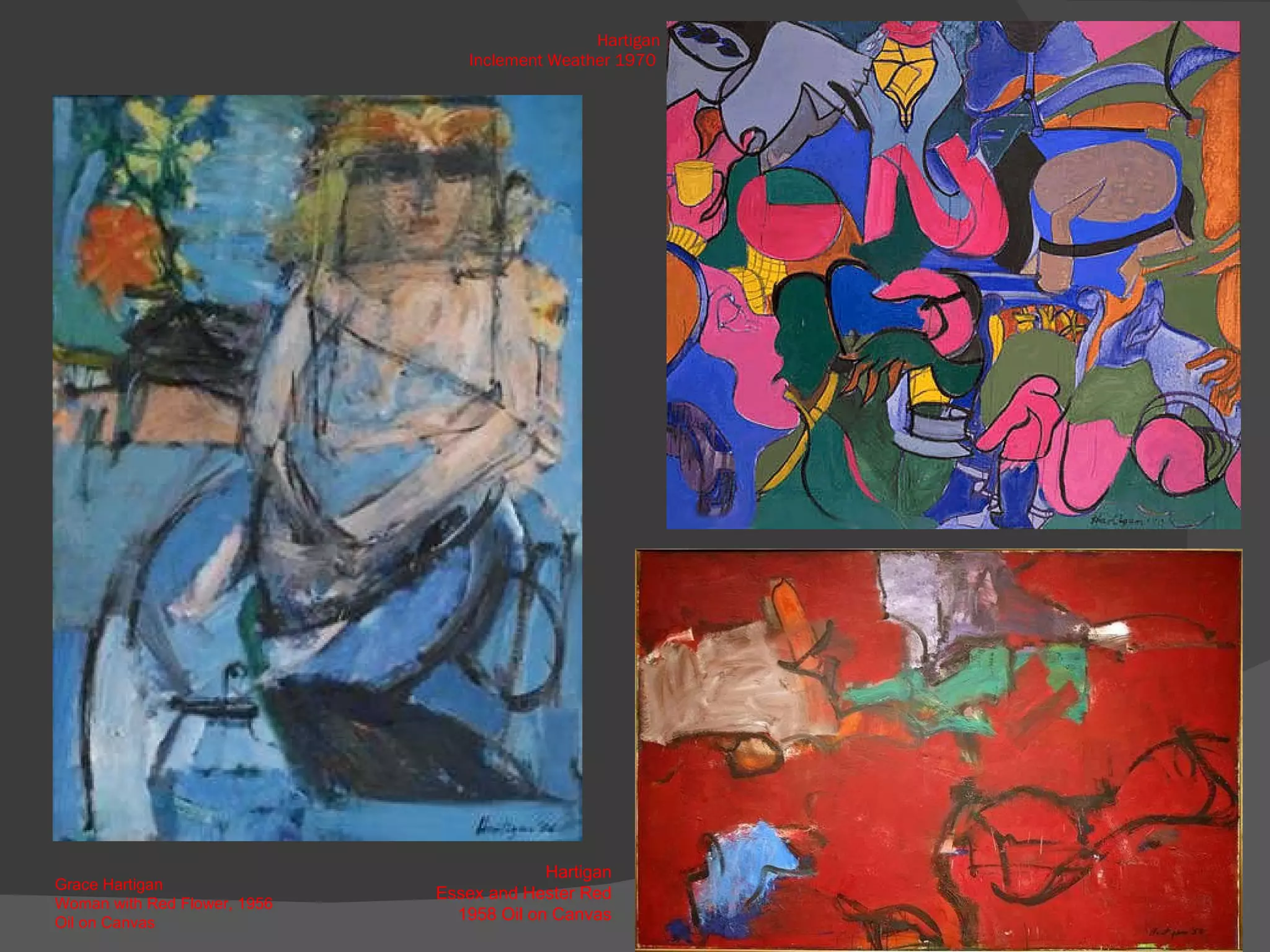 Hartigan Inclement Weather 1970  Hartigan Essex and Hester Red 1958 Oil on Canvas Grace Hartigan Woman with Red Flower, 1956 Oil on Canvas 