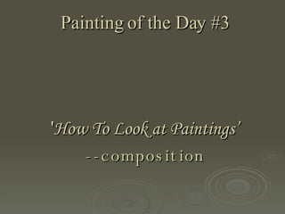 Painting of the Day #3 ' How To Look at Paintings’ --composition 