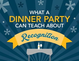 WHAT A
DINNER PARTY
CAN TEACH ABOUT
Recognition
 