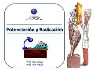 Potenciación y Radicación Prof. Pedro Jesús Prof. Juan Arturo 