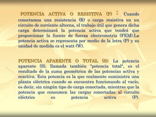 POTENCIA REACTIVA O INDUCTIVA (Q) Esta potencia la consumen los circuitos de corriente alterna que tienen conectadas cargas reactivas, como pueden ser motores, transformadores de voltaje y cualquier otro dispositivo similar que posea bobinas o enrollados. Esos dispositivos no sólo consumen la potencia activa que suministra la fuente de FEM, sino también potencia reactiva. 