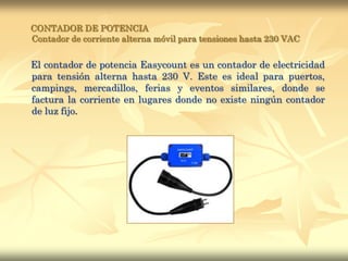 CONTADOR DE CORRIENTE TRIFÁSICA MÓVIL Contador de corriente trifásica móvil para tensiones hasta 400 VACEl contador de corriente trifásico es ideal como contador de corriente para cualquier DJ, como contador en obras, en fiestas de barrio y eventos similares donde se paga la corriente consumida en lugares donde no existe ningún contador de luz fijo. 