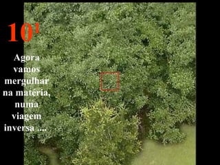 10 1 Agora vamos mergulhar na matéria, numa viagem inversa ....  