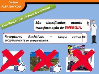 FÍSICA, 3° Ano do Ensino Médio
Potência Elétrica
São classificados, quanto à
transformação de ENERGIA.
ALFA SAYKOO
Colégio
Geradores – qualquer tipo de energia em elétricaReceptores – Energia elétrica em qualquer tipo de energiaReceptores Ativos – Energia Elétrica em alguma outra
modalidade, exceto TERMICA.
Receptores Resistivos – Energia elétrica
EXCLUSIVAMENTE em energia térmica.
 
