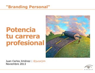 "Branding Personal"

Potencia
tu carrera
profesional
Juan Carlos Jiménez | @jucarjim
Noviembre 2013
Potencia Tu Carrera Profesional – Juan Carlos Jiménez - @jucarjim – Noviembre 2013

1

 