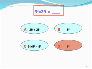 A 20 x 25
54
x25 = ___
B 58
D 56
C 54
x53
= 57
24
 