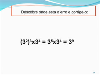 Descobre onde está o erro e corrige-o:
(32
)3
x34
= 35
x34
= 39
28
 