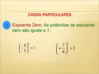 CASOS PARTICULARES 4 Expoente Zero :  As potências de expoente zero são iguais a 1. 