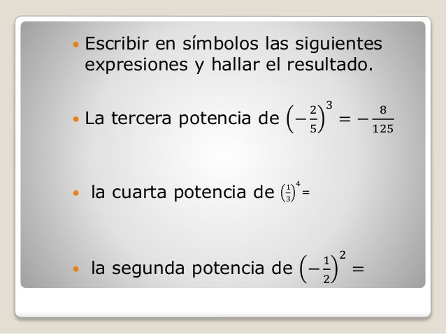  Escribir en símbolos las siguientes
expresiones y hallar el resultado.
 La tercera potencia de −
2
5
3
= −
8
125
 la c...
