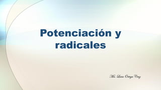 Potenciación y
radicales
Ma. Luisa Ortega Cruz
 