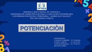 REPUBLICA BOLIVARIANA DE VENEZUELA
MINISTERIO DEL PODER POPULAR PARA LA EDUCACION UNIVERSITARIA
UNIVERSIDAD POLITECNICA TERRITORIAL “ANDRES ELOY BLANCO”
PNF CONTADURIA PUBLICA
INTEGRANTES:
YURANNY CORDERO CI: 25.400.436
IVANNY GARCES CI: 24.613.941
YANETH GONZALES CI: 19.150.711
SECCION CO0401
 