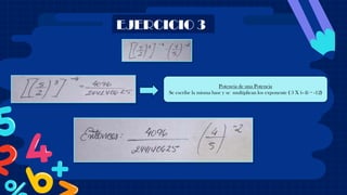 EJERCICIO 3
Potencia de una Potencia
Se escribe la misma base y se multiplican los exponente ( 3 X (–4) = -12)
 