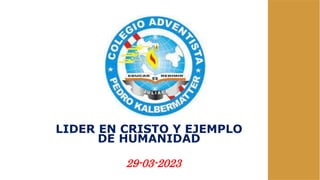 LIDER EN CRISTO Y EJEMPLO
DE HUMANIDAD
29-03-2023
 