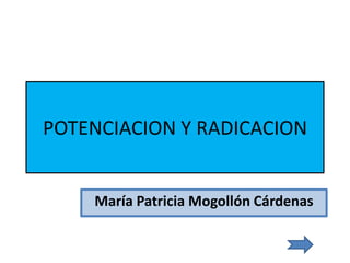 POTENCIACION Y RADICACION

María Patricia Mogollón Cárdenas

 