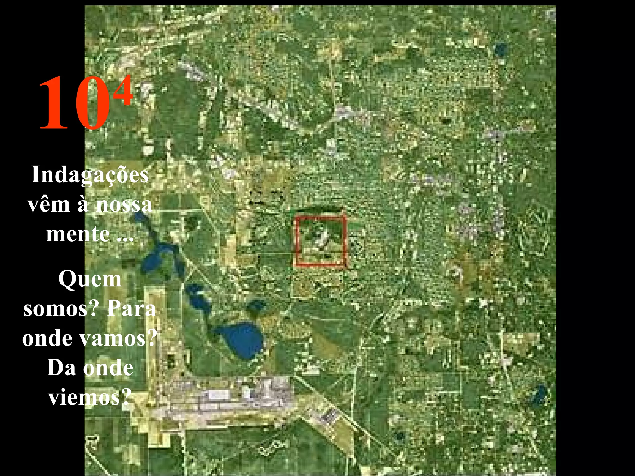 10 4 Indagações vêm à nossa mente ... Quem somos? Para onde vamos? Da onde viemos? 