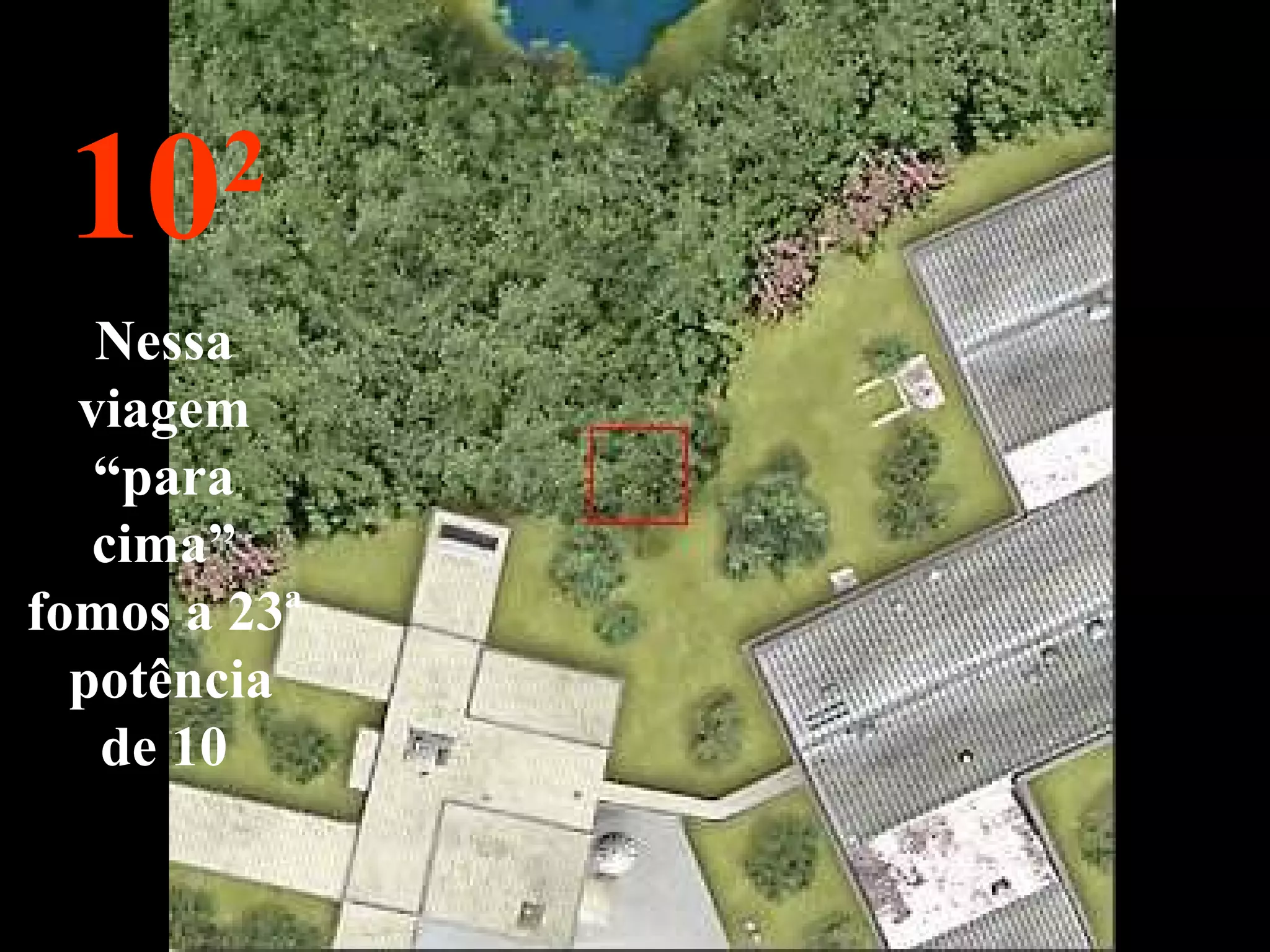 10 2 Nessa viagem “para cima” fomos a 23ª  potência de 10 
