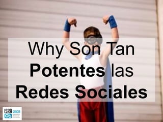 Why Son Tan
Potentes las
Redes Sociales
 