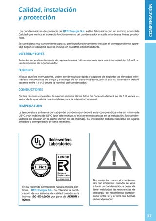 36
COMPENSACIÓN
TRANSFORMADORES DE POTENCIA
La compensación de energía reactiva de los transforma-
dores debe ser la necesaria para corregir la reactiva que
aparece en su funcionamiento en vacío, que es una canti-
dad ﬁja (Q0
), y la reactiva que absorbe cuando se encuen-
tra en carga (Qcarga
).
En la tabla adjunta se muestran algunos valores aproxi-
mados de la potencia reactiva de los condensadores en
función de la potencia del transformador.
TABLA DE COMPENSACIÓN DE
TRANSFORMADORES DE POTENCIA
Potencia
kVA
Tensión
 24 kV
Tensión
 24 kV














2,50
5,00
7,50
10,00
15,00
20,00
25,00
30,00
45,00
60,00
70,00
90,00
112,50
155,00
2,50
5,00
10,00
12,50
20,00
25,00
30,00
40,00
50,00
65,00
80,00
100,00
120,00
165,00
Estos valores son indicativos
En la práctica se puede aproximar
como:
8JVTWLUZHY
= 0,05·Snominal
si :U
) 1000R=(
8JVTWLUZHY
= 0,03·Snominal
si :U
 1000R=(
7YPTHYPV
:LJUKHYPV
KVA
8JVTWLUZHY
= 8
 8JHYNH
donde:
0
= corriente de vacío en %
 = tensión nominal en el primario
**
= tensión de cortocircuito en %
: = potencia aparente nominal
:U
= potencia de trabajo
8JVTWLUZHY
= ȼ3 ·  · + · · :U
0
**
:
:U
100 100

Compensación de motores asíncronos
y transformadores
 
