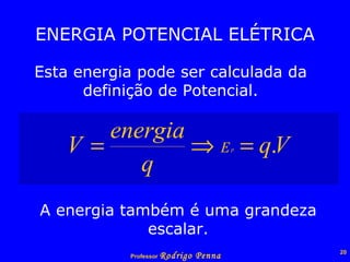 ENERGIA POTENCIAL ELÉTRICA Esta energia pode ser calculada da definição de Potencial. A energia também é uma grandeza escalar. 