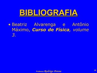 BIBLIOGRAFIA Beatriz Alvarenga e Antônio Máximo,  Curso de Física , volume 3. 