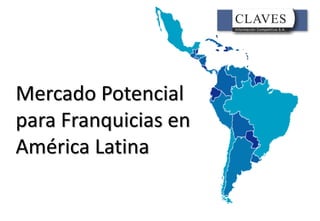 Mercado Potencial
para Franquicias en
América Latina
 