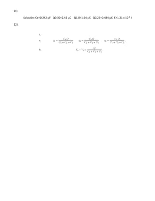 11)
Solución: Ce=0.242 F Q0.30=2.42 C Q1.0=1.94 C Q0.25=0.484 C E=1.21 x 10-5 J
12)
 