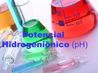 Potencial
Hidrogeniônico (pH)
 