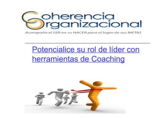 Potencialice su rol de líder con
herramientas de Coaching

 
